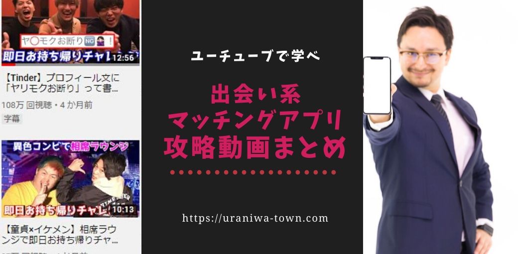 お薦めユーチューバー 出会い系 マッチングアプリ攻略に使えるyoutube動画まとめ Uraniwa Town 出会いのコラム